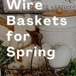 a pinterest pin with a background image of a wire basket and other decor items with the overlay texts "How to Style Wire Baskets for Spring".