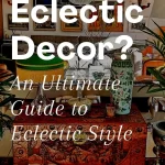 a pinterest pin image with the text overlay "What is Eclectic Decor? An Ultimate Guide to Eclectic Style".