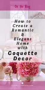 Pink and white themed room with flowers in the foreground and elegant furniture. Text reads "Coquette Decor: How to Create a Romantic & Elegant Home" and "trendyhomehacks.com".