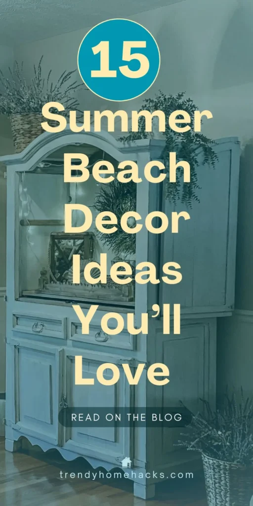 Overlay text “15 Summer Beach Decor Ideas You’ll Love” on a styled vignette featuring a white painted hutch with coastal accessories, woven baskets, greenery, and beach-inspired decor elements for a relaxed summer aesthetic.