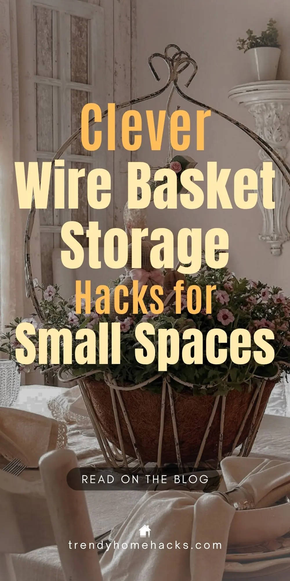 A rustic-style table centerpiece featuring a decorative wire basket filled with flowers, used as a visual example of creative storage and décor. Overlay text reads: “Clever Wire Basket Storage Hacks for Small Spaces.”