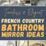 Collage of French country bathroom mirror ideas featuring ornate gold-framed mirrors, vintage vanities, clawfoot tubs, antique lighting, and timeless, elegant French country bathroom decor.